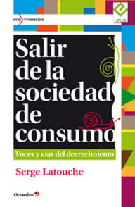 Title: Salir de la sociedad de consumo: Voces y vías del decrecimiento, Author: Serge Latouche