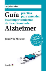 Title: Guía práctica para entender los comportamientos de los enfermos de Alzheimer, Author: Josep Vila Miravent