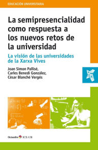 Title: La semipresencialidad como respuesta a los nuevos retos de la universidad: La visión de las universidades de la Xarxa Vives, Author: Joan Simon Pallisé