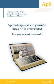 Title: Aprendizaje-servicio y misión cívica de la universidad: Una propuesta de desarrollo, Author: Miguel Ángel Santos Rego
