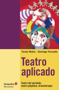 Title: Teatro aplicado: Teatro del oprimido, teatro playback, dramaterapia, Author: Tomàs Motos Teruel