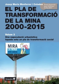 Title: El Pla de Transformació de la Mina, 2000-2015: Volum 3. Una especulació urbanística tapada sota un pla de transformació social, Author: Josep Maria Monferrer i Celades