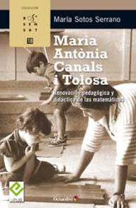 Title: Maria Antònia Canals i Tolosa: Renovación pedagógica y didáctica de las matemáticas, Author: María Sotos Serrano