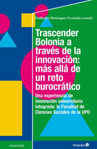 Title: Trascender Bolonia a través de la innovación: más allá de un reto burocrático: Una experiencia de innovación universitaria integrada: la Facultad de Ciencias Sociales de la UPO, Author: Guillermo Domínguez Fernández
