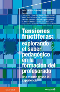 Title: Tensiones fructíferas: explorando el saber pedagógico en la formación del profesorado: Una mirada desde la experiencia, Author: José Contreras Domingo