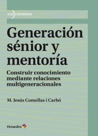 Title: Generación sénior y mentoría: Construir conocimiento mediante relaciones multigeneracionales, Author: María Jesús Comellas i Carbó