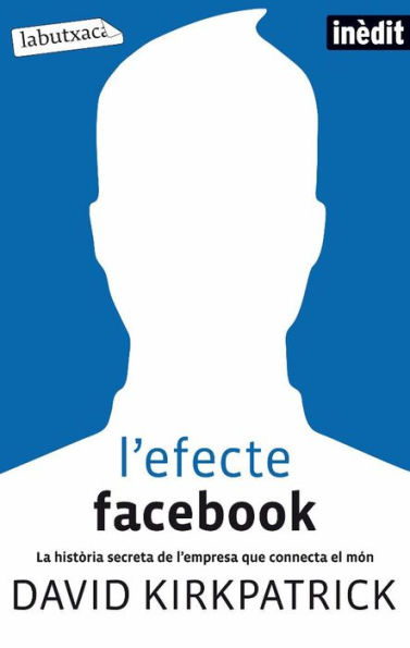 L'efecte Facebook: La història secreta de l´empresa que connecta el món