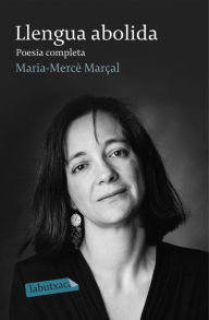 Title: Llengua abolida. Poesia completa 1973-1998, Author: M. Mercè Marçal Serra