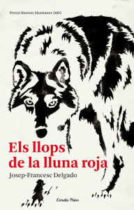 Title: Els llops de la lluna roja: Premi Ramon Muntaner 2002, Author: Josep Francesc Delgado Mercader