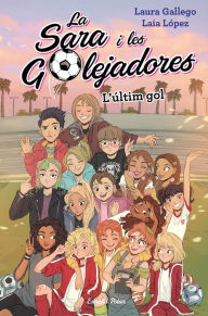 Title: L'últim gol: La Sara i les Golejadores 6, Author: Laura Gallego