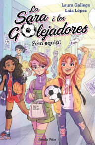 Title: Fem equip!: La Sara i les Golejadores 1, Author: Laura Gallego