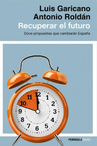 Title: Recuperar el futuro: Doce propuestas que cambiarán España, Author: Luis Garicano