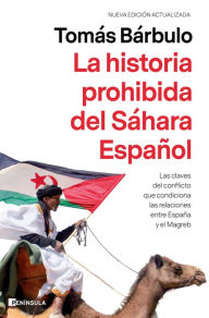 Title: La historia prohibida del Sáhara Español: Las claves del conflicto que condiciona las relaciones entre España y el Magreb, Author: Tomás Bárbulo