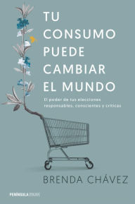 Title: Tu consumo puede cambiar el mundo: El poder de tus elecciones responsables, conscientes y críticas, Author: Brenda Chávez