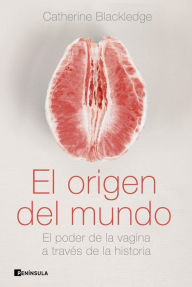 Title: El origen del mundo: El poder de la vagina a través de la historia, Author: Catherine Blackledge