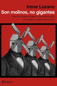 Title: Son molinos, no gigantes: Cómo las redes sociales y la desinformación amenazan a nuestra democracia, Author: Irene Lozano