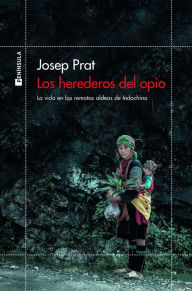 Title: Los herederos del opio: La vida en las remotas aldeas de Indochina, Author: Josep Prat