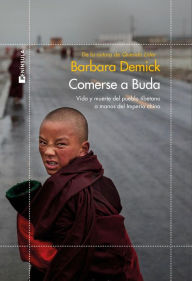 Title: Comerse a Buda: Vida y muerte del pueblo tibetano a manos del Imperio Chino, Author: Barbara Demick