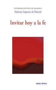 Title: Invitar hoy a la fe: XXIV Semana de estudios de Teología Pastoral, Author: Universidad Pontificia de Salamanca Instituto Superior de Pastoral