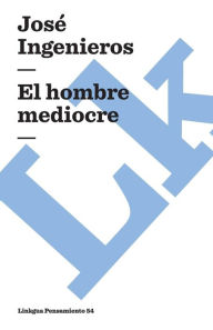 Title: El hombre mediocre, Author: Jose Ingenieros