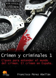 Title: Crimen y criminales I. Claves para entender el mundo del crimen: El crimen en España, Author: Francisco Pérez Abellán