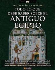 Title: Todo lo que debe saber sobre el Antiguo Egipto, Author: Luis González González