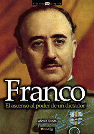 Title: Franco, el ascenso al poder de un dictador, Author: Andrés Rueda Román