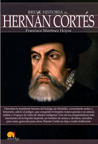 Title: Breve historia de Hernán Cortés, Author: Francisco Martínez Hoyos