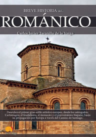 Title: Breve historia del Románico, Author: Carlos Javier Taranilla de la Varga