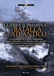Title: Guerra submarina: La batalla del Atlántico, Author: José Manuel Gutiérrez de la Cámara Señán