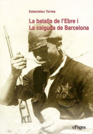Title: La batalla de l'Ebre i la caiguda de Barcelona, Author: Estanislao Torres