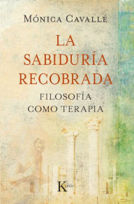 Title: La sabiduría recobrada: Filosofía como terapia, Author: Mónica Cavallé