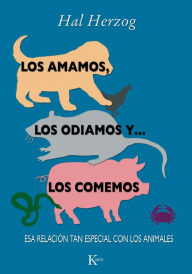 Title: Los amamos, los odiamos y . . . los comemos: Esa relacion tan especial con los animales, Author: Hal Herzog