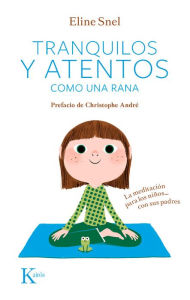 Title: Tranquilos y atentos como una rana: La meditacion para los ninos . . . con sus padres, Author: Eline Snel