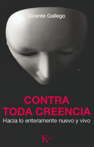 Title: Contra toda creencia: Hacia lo enteramente nuevo y vivo, Author: Vicente Gallego Barrado