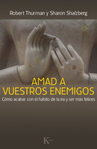 Title: Amad a vuestros enemigos: Como acabar con el habito de la ira y ser mas felices, Author: Robert Thurman