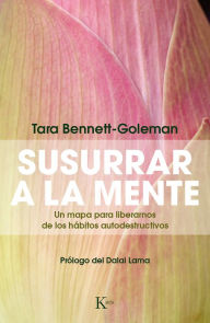 Title: Susurrar a la mente: Un mapa para liberarnos de los habitos autodestructivos, Author: Tara Bennett-Goleman