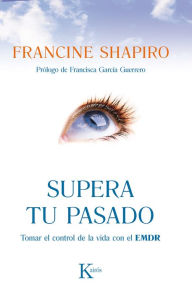 Title: Supera tu pasado: Tomar el control de la vida con el EMDR, Author: Francine Shapiro