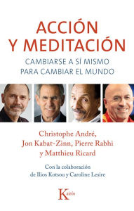 Download books for ebooks free Accion y meditacion: Cambiarse a si mismo para cambiar el mundo (English Edition) by Christophe Andre, Jon Kabat-Zinn, Pierre Rabhi, Matthieu Ricard  9788499884301