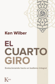 Title: El cuarto giro: Evolucionando hacia un budismo integral, Author: Ken Wilber