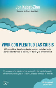 Title: Vivir con plenitud las crisis: Como utilizar la sabiduria del cuerpo y de la mente para enfrentarnos al estres, el dolor y la enfermedad, Author: Jon Kabat-Zinn