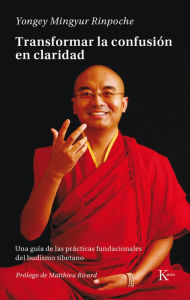 Title: Transformar la confusion en claridad: Una guia de las practicas fundacionales del budismo tibetano, Author: Yongey Mingyur Rinpoche