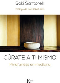 Title: Curate a ti mismo: Mindfulness en medicina, Author: Saki F. Santorelli