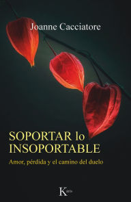 Title: Soportar lo insoportable: Amor, pï¿½rdida y el camino del duelo, Author: Joanne Cacciatore