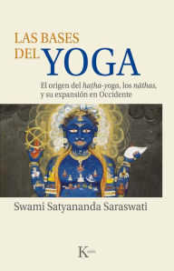 Title: Las bases del yoga: El origen del hatha-yoga, los nathas, y su expansiï¿½n en Occidente, Author: Swami Satyananda Saraswati