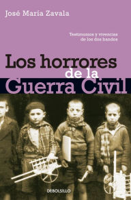 Title: Los horrores de la Guerra Civil: Testimonios y vivencias de los dos bandos, Author: José María Zavala