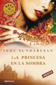 Title: La princesa en la sombra (Trilogía Taj Mahal 3), Author: Indu Sundaresan