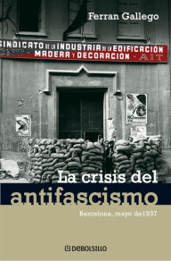 Title: La crisis del antifascismo: Barcelona, mayo de 1937, Author: Ferran Gallego