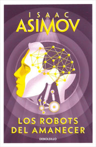 Title: Los robots del amanecer (Serie de los robots 4), Author: Isaac Asimov