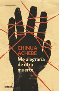 Title: Me alegraría de otra muerte (No Longer at Ease), Author: Chinua Achebe